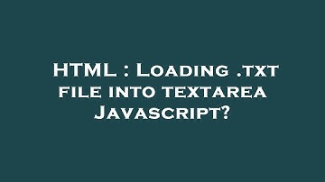 HTML : Loading .txt file into textarea Javascript?