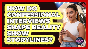 How Do Confessional Interviews Shape Reality Show Storylines?