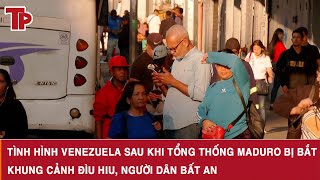Tình hình Venezuela sau khi Tổng thống Maduro bị bắt: Khung cảnh đìu hiu, người dân bất an