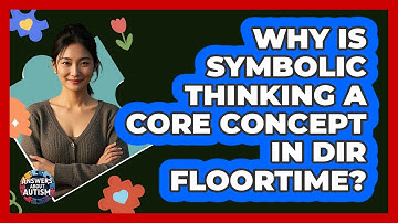 Why Is Symbolic Thinking A Core Concept In DIR Floortime? - Answers About Autism
