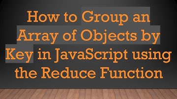 How to Group an Array of Objects by Key in JavaScript using the Reduce Function