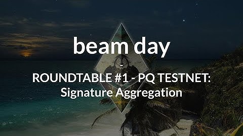 Beam Day - ROUNDTABLE #1 - PQ TESTNET: Signature Aggregation