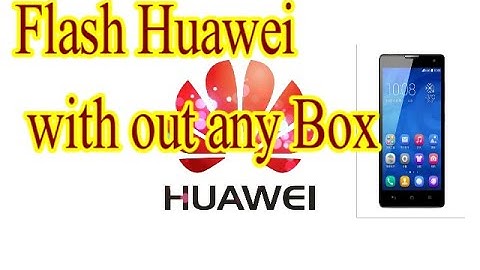 Flash Huawei  mobile (Stock ROM) with out any  box