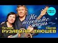 Татьяна Рузавина и Сергей Таюшев -  Не торопите жизнь (2000 -  2020)