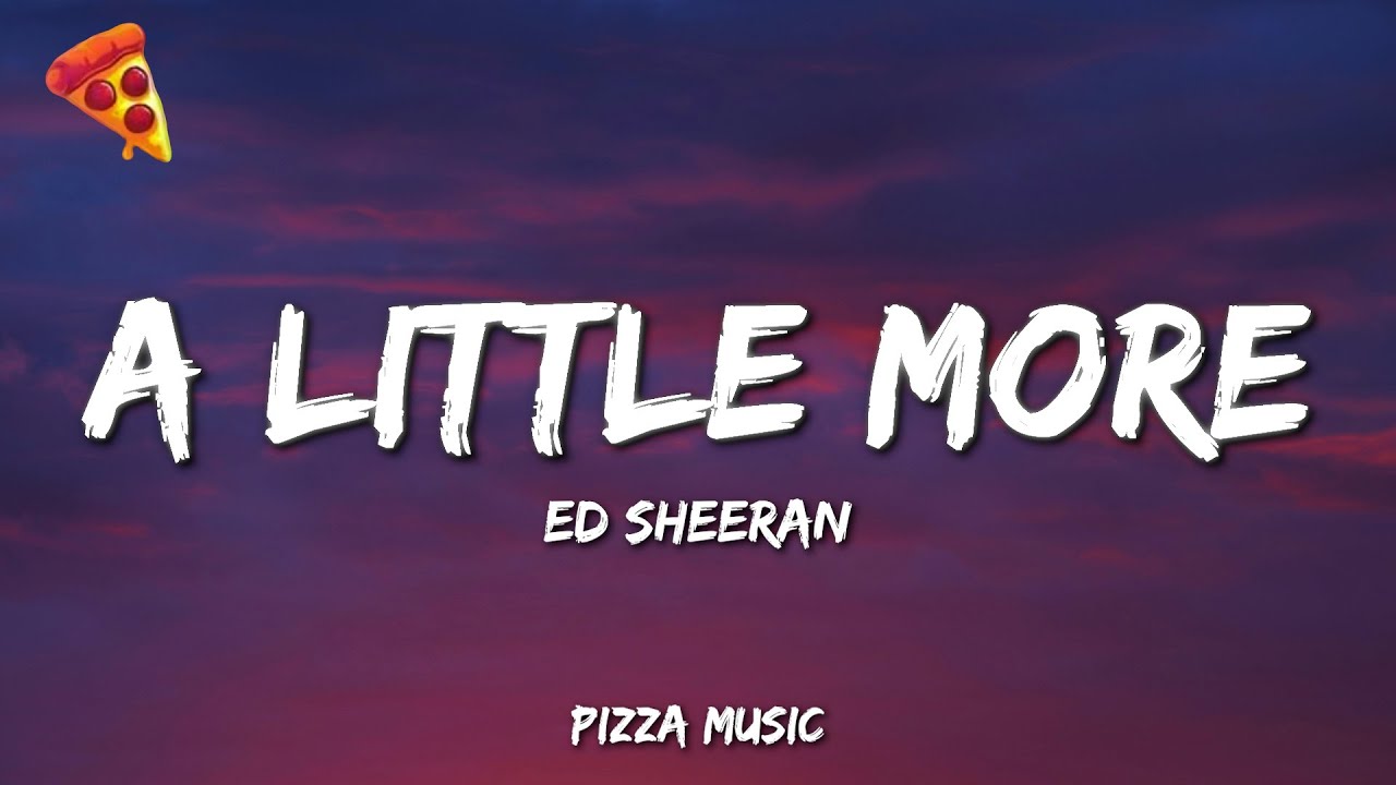 A Little More - Ed Sheeran (Lyrics) A Little More - Ed Sheeran (Lyrics)
