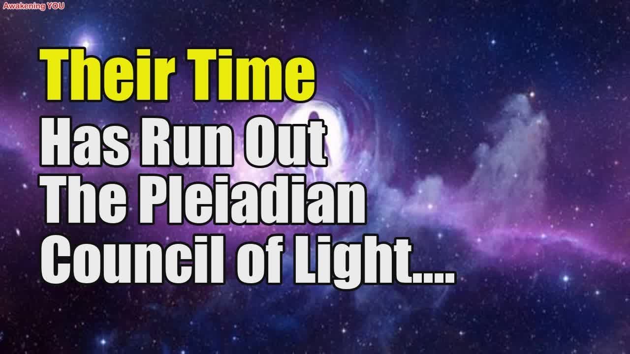 Their Time Has Run Out~ The Pleiadian Council of Light - YouTube