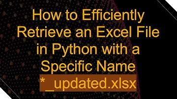 How to Efficiently Retrieve an Excel File in Python with a Specific Name *_updated.xlsx