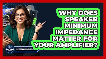 Why Does Speaker Minimum Impedance Matter For Your Amplifier? - NextGen Viewing and Audio