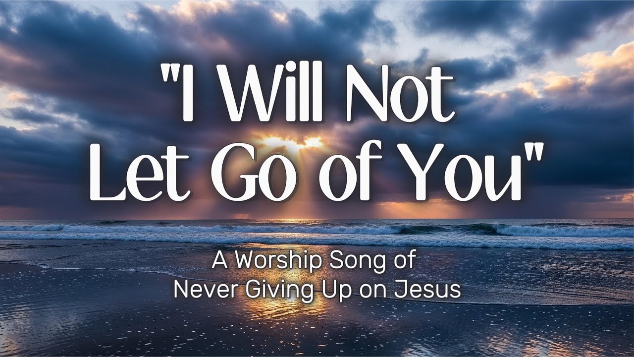 I Will Not Let Go of You | A Worship Song of Never Giving Up on Jesus | WorshipWave