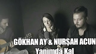 GÖKHAN AY FEAT NURŞAH ACUN YANIMDA KAL (AKUSTİK KAYIT) Resimi