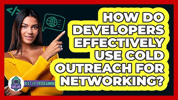 How Do Developers Effectively Use Cold Outreach For Networking? - Next LVL Programming