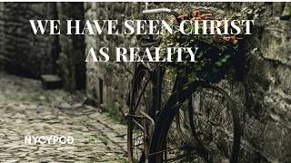 We Have Seen Christ as Reality