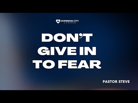 DON'T GIVE IN TO FEAR | PASTOR STEVE