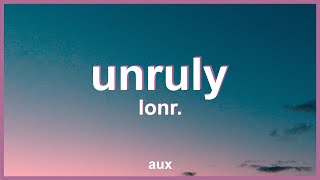 Lonr. - Unruly (Lyrics) | "tell me, do you really wanna go there"