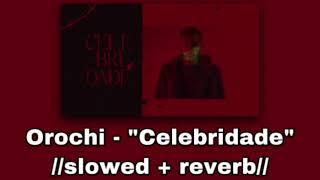 Orochi - “Celebridade” 🌍//𝚜𝚕𝚘𝚠𝚎𝚍 + 𝚛𝚎𝚟𝚎𝚛𝚋//🌏
