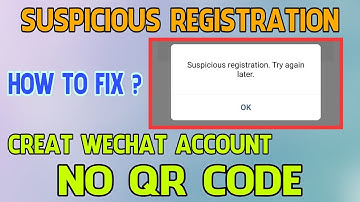 SUSPICIOUS REGISTRATION ? HOW TO FIX ? SIGN UP WECHAT NO QR CODE ! WECHAT REGISTRATION 2020