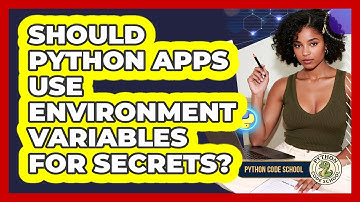 Should Python Apps Use Environment Variables For Secrets? - Python Code School
