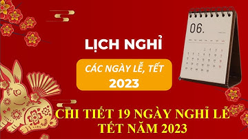 CHI TIẾT CÁC NGÀY NGHỈ LỄ TẾT TRONG NĂM 2023 ĐÃ ĐƯỢC THÔNG QUA