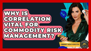 Why Is Correlation Vital For Commodity Risk Management? - Commodity Wealth Investor