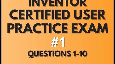 GMETRIX AUTODESK INVENTOR CERTIFIED USER - PRACTICE EXAM #1 (QUESTIONS 1-10)
