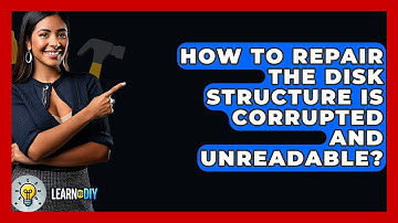 How To Repair The Disk Structure Is Corrupted And Unreadable? - LearnToDIY360.com