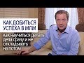 КАК ДОБИТЬСЯ УСПЕХА В МЛМ как научиться делать дела сразу и не откладывать на потом. Роман Василенко