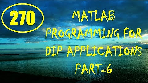 CME | Lecture-270 | MATLAB Programming for DIP Applications Part-6