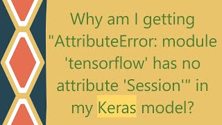 Why am I getting "AttributeError: module 'tensorflow' has no attribute 'Session'" in my Keras model?