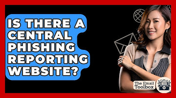 Is There A Central Phishing Reporting Website? - TheEmailToolbox.com