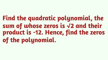 Find the quadratic polynomial, the sum of whose zeros is √2 and their product is -12.....