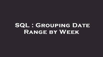 SQL : Grouping Date Range by Week