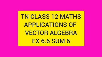 TN CLASS 12 MATHS APPLICATIONS OF VECTOR ALGEBRA EX 6.6 SUM 6