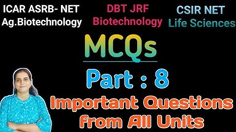 MCQ: Part- 8 : ICAR-ASRB NET Agri. Biotech, CSIR/DBT-JRF, Important &  Previous Year Questions?