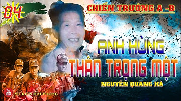 ANH HÙNG THÂN TRỌNG MỘT Tập 04 | Hồi Ký Nguyễn Quang Hà | Hồi Ký Chiến Trường