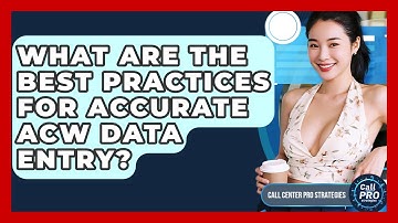 What Are The Best Practices For Accurate ACW Data Entry? - Call Center Pro Strategies