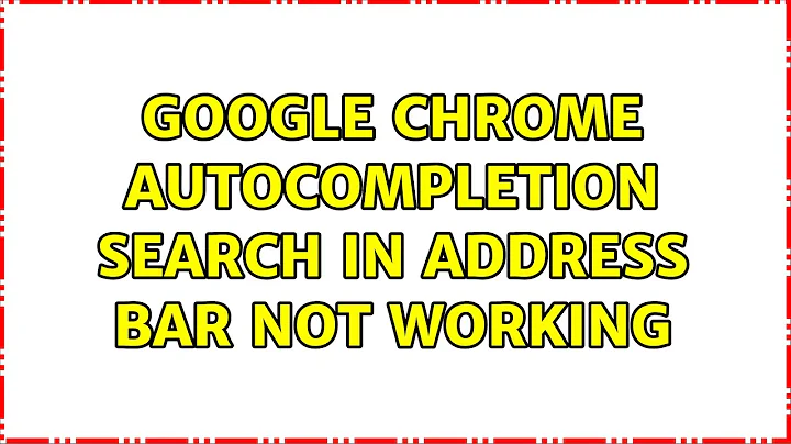 Google Chrome autocompletion search in address bar not working (6 Solutions!!)