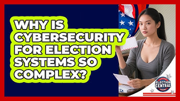 Why Is Cybersecurity For Election Systems So Complex? - Election Central Channel