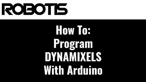 How To: DYNAMIXEL Programming with Arduino IDE
