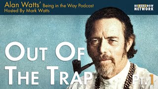 Alan Watts: Out of the Trap Pt. 1 - Being in the Way Podcast Ep. 22 - Hosted by Mark Watts