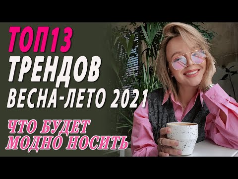 ТОП 13 ТРЕНДОВ В ОДЕЖДЕ ВЕСНА ЛЕТО 2021 | ЧТО НОСИТЬ И  КАК СОЧЕТАТЬ САМЫЕ МОДНЫЕ ВЕЩИ ГОДА