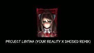 Project Libitina Your Reality X Dmoded Remix