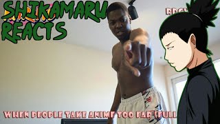 Shikamaru Reacts To When People Take Anime To Far