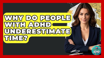 Why Do People With ADHD Underestimate Time? - Managing Your ADHD