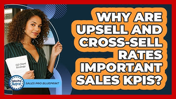 Why Are Upsell And Cross-Sell Rates Important Sales KPIs?