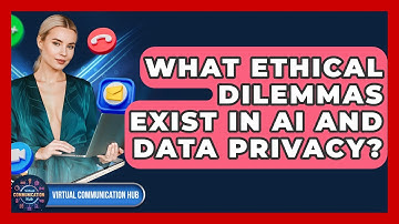 What Ethical Dilemmas Exist In AI And Data Privacy? - Virtual Communication Hub
