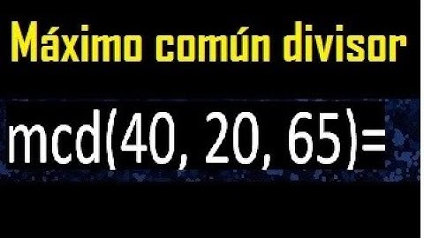 mcd de 40 20 65 , maximo comun divisor de varios numeros , ejemplos resueltos