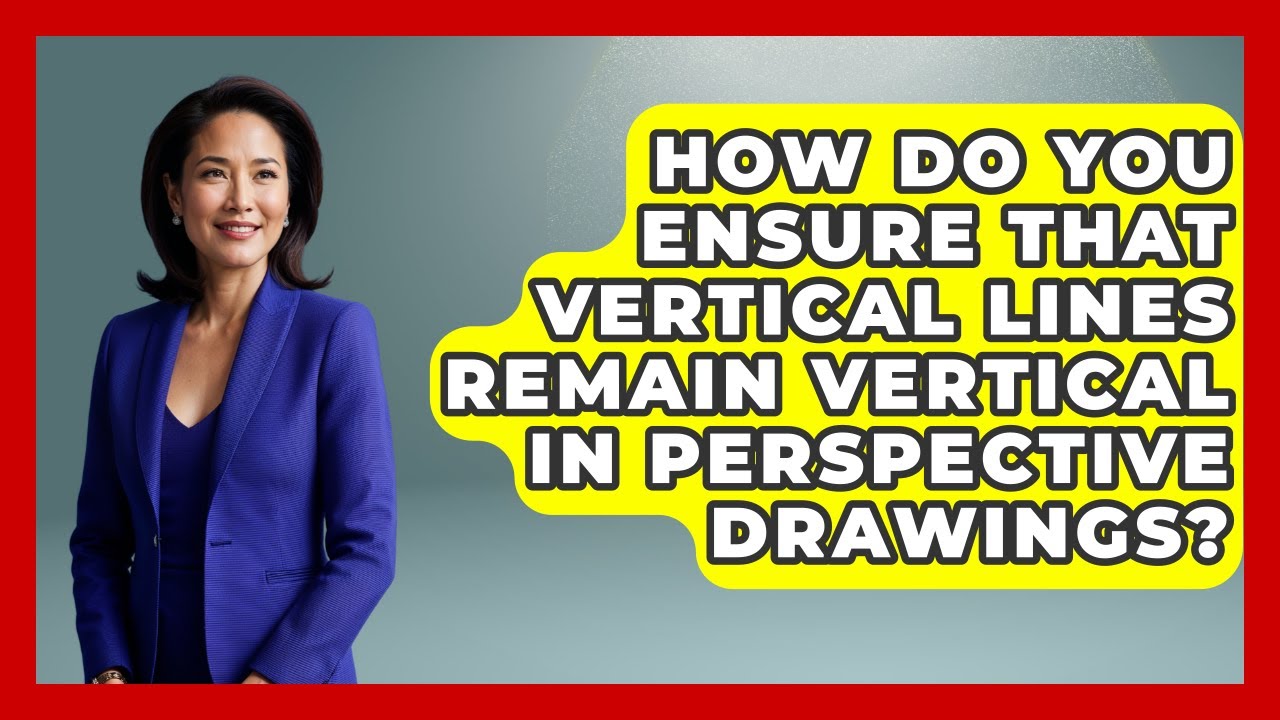 How Do You Ensure That Vertical Lines Remain Vertical In Perspective Drawings?