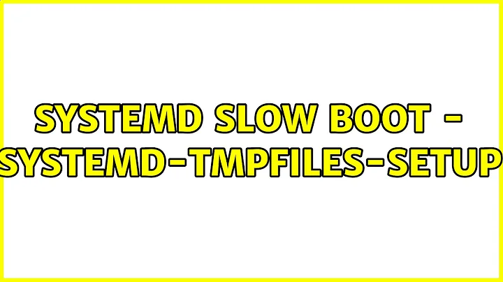 systemd slow boot - systemd-tmpfiles-setup (3 Solutions!!)