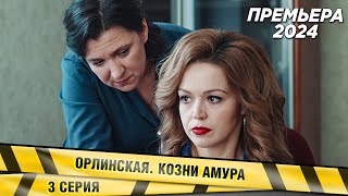 ПРЕМЬЕРА! НОВЕЙШИЙ ДЕТЕКТИВ! Орлинская. Козни Амура. 3 СЕРИЯ. Сериал. НОВИНКА 2024