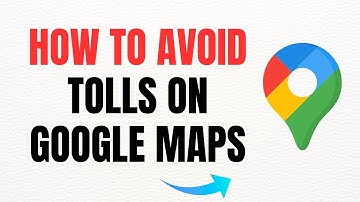 How To Avoid Tolls on Google Maps – Full Guide